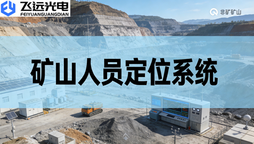 飞远光电人员定位系统：破解非煤矿山安全难题，赋能高效生产