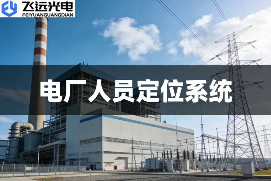 飞远光电人员定位系统：助力电网安全管控智能化升级