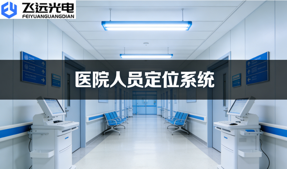 飞远光电人员定位系统:赋能智慧医院精细化管理,开启精准运营新纪元