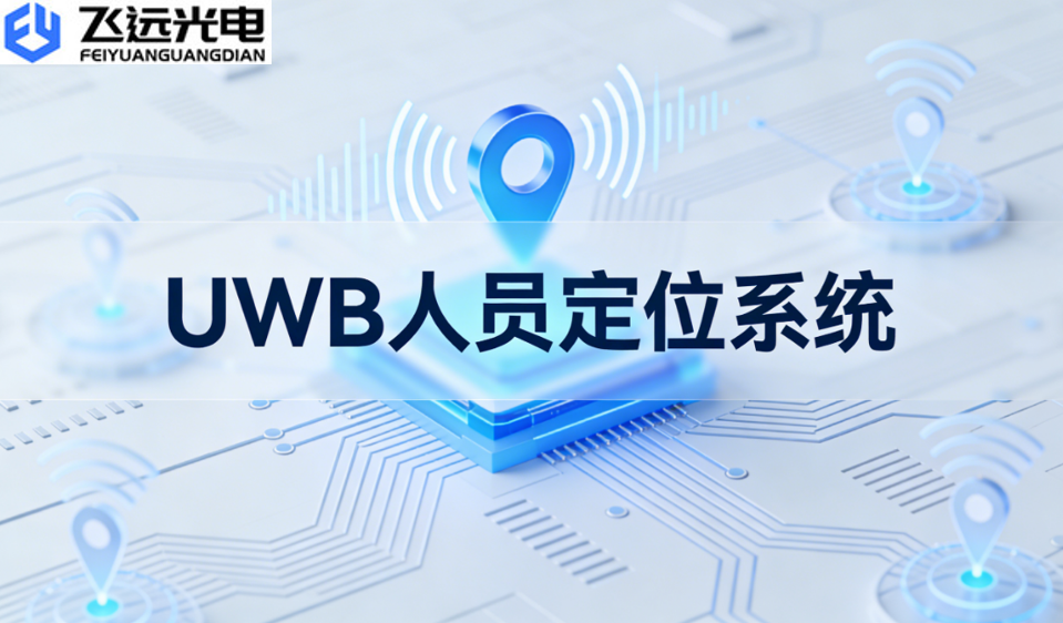 飞远光电UWB人员定位系统：为安全生产筑起“智慧防线”