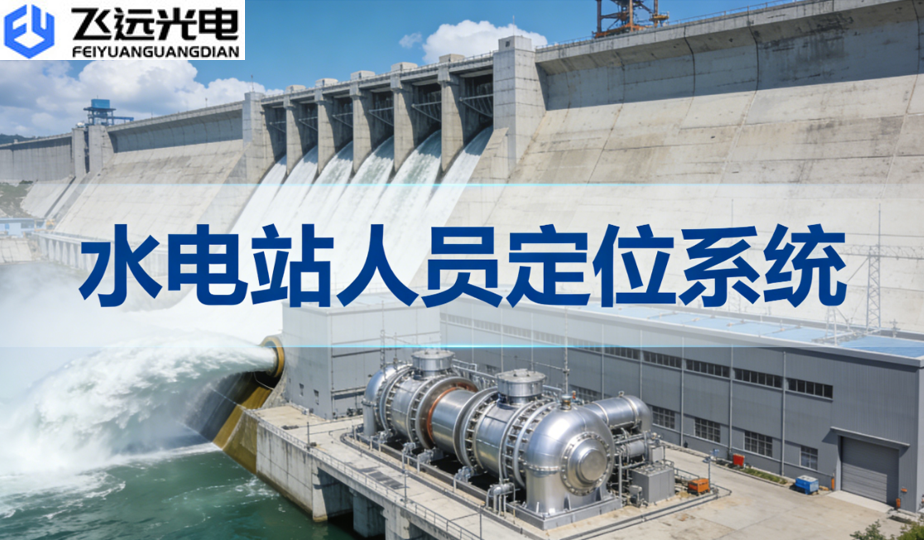 飞远光电水电站人员定位系统：智能守护，筑牢电站安全生产防线